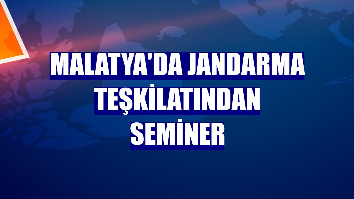 Malatya'da jandarma teşkilatından seminer