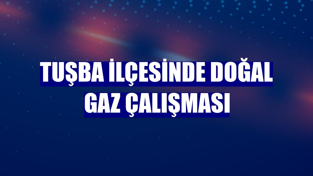 Tuşba ilçesinde doğal gaz çalışması