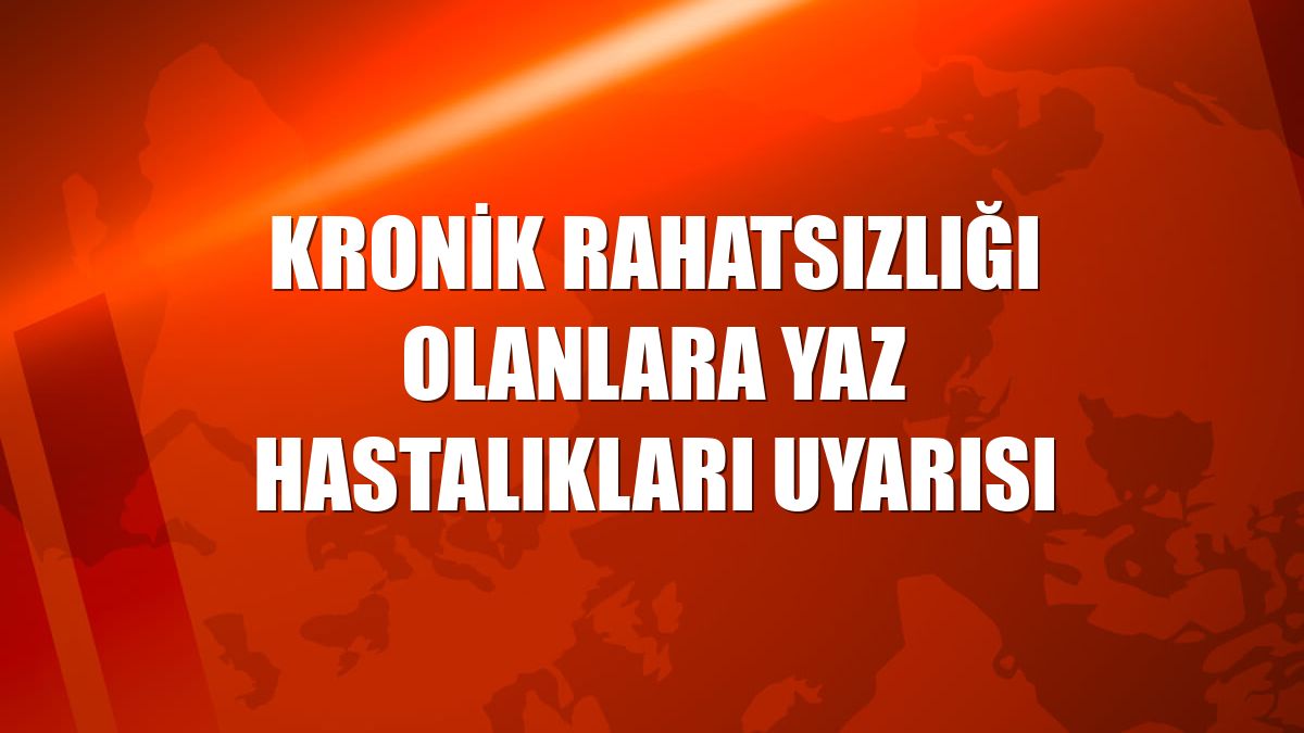 Kronik rahatsızlığı olanlara yaz hastalıkları uyarısı