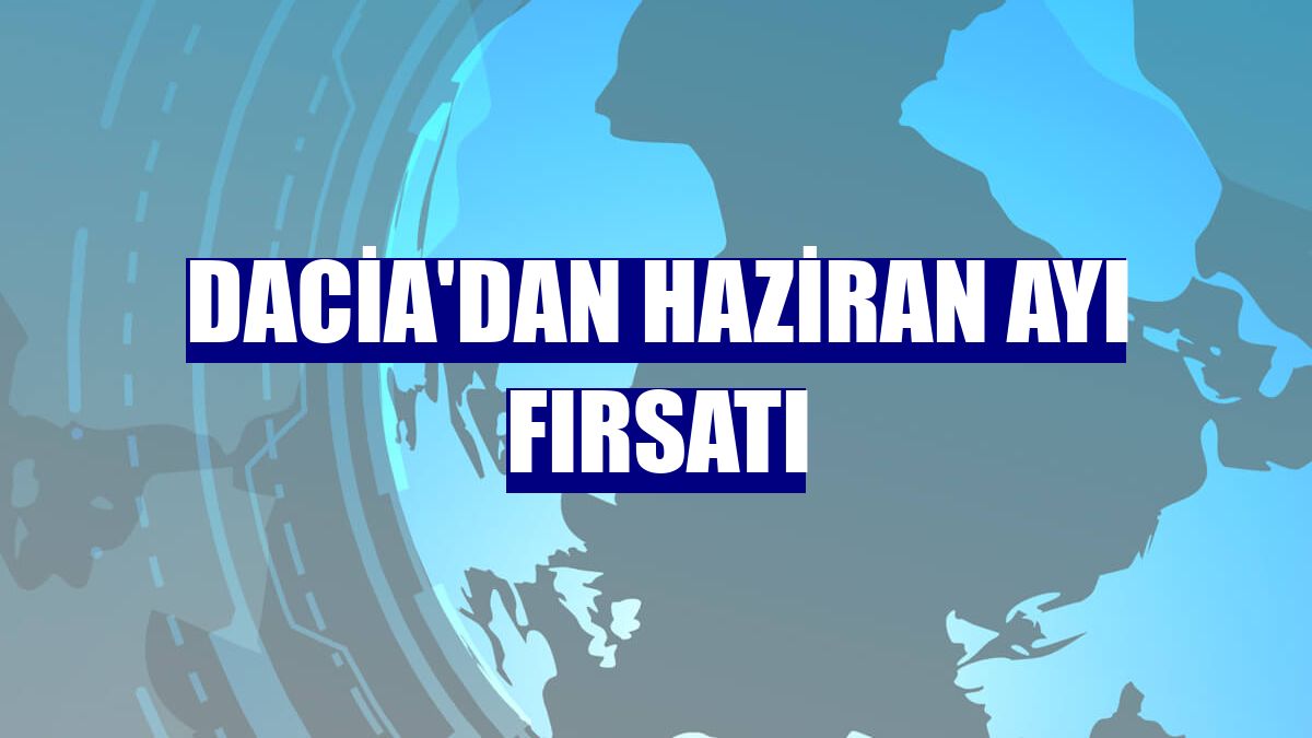 Dacia'dan haziran ayı fırsatı