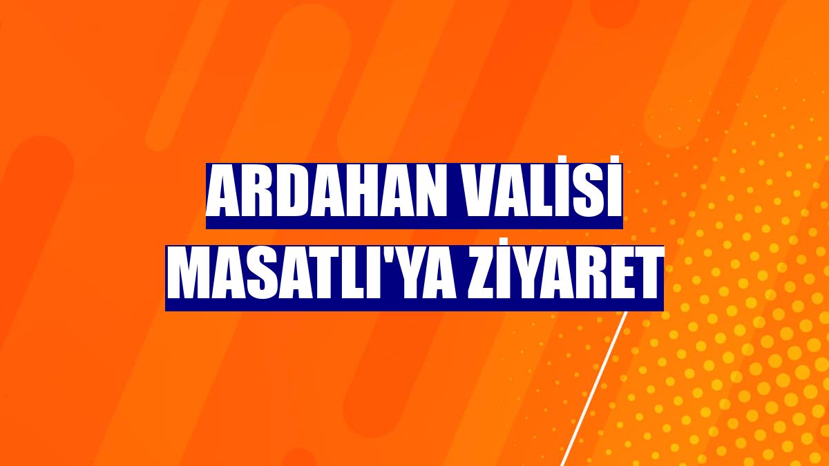 Ardahan Valisi Masatlı'ya ziyaret
