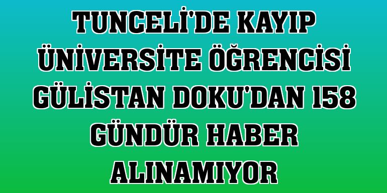 Tunceli'de kayıp üniversite öğrencisi Gülistan Doku'dan 158 gündür haber alınamıyor