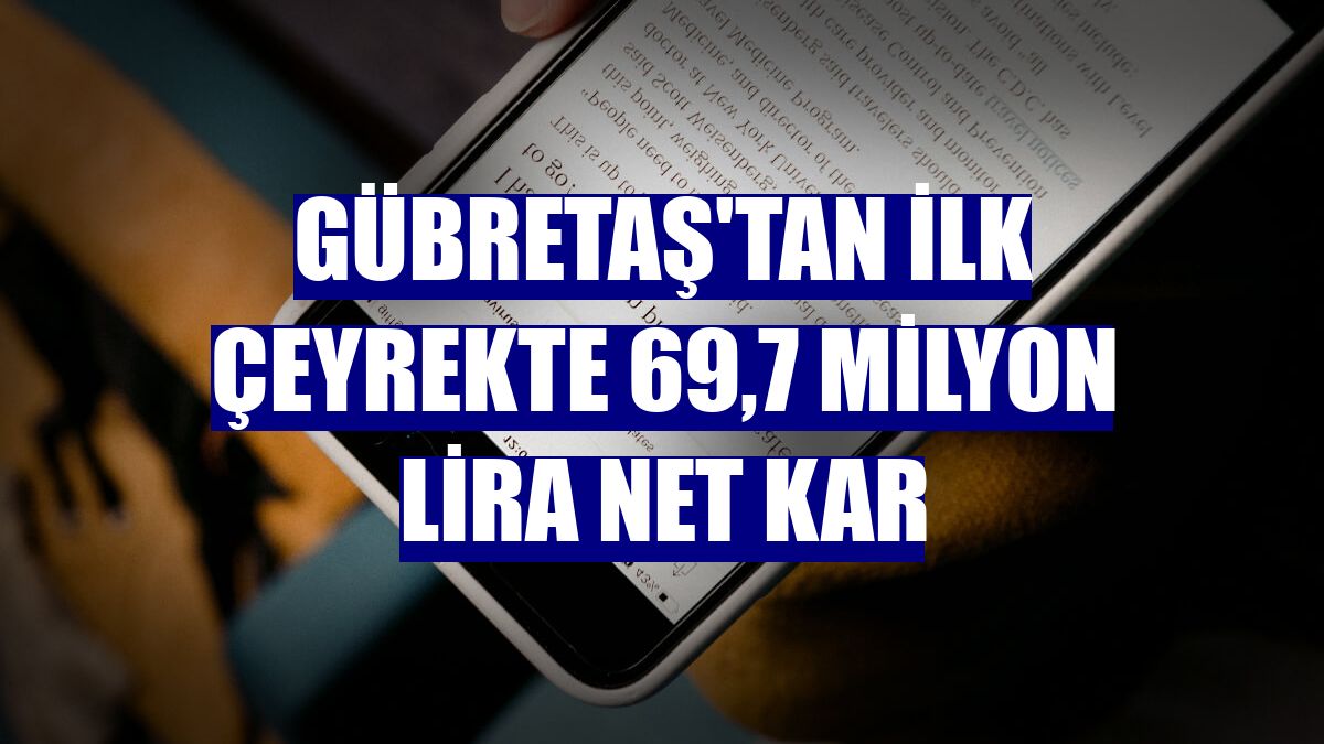 GÜBRETAŞ'tan ilk çeyrekte 69,7 milyon lira net kar