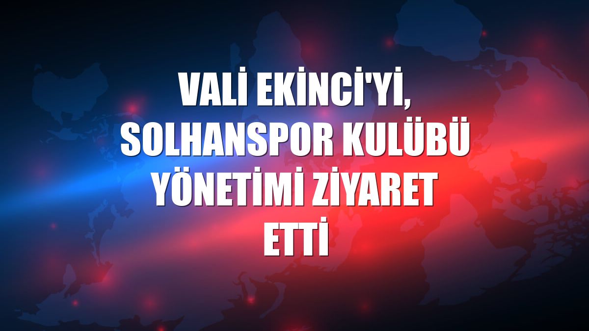 Vali Ekinci'yi, Solhanspor Kulübü yönetimi ziyaret etti