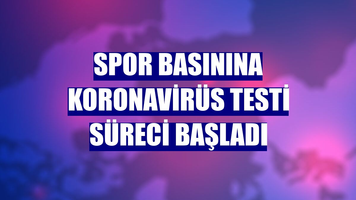 Spor basınına koronavirüs testi süreci başladı
