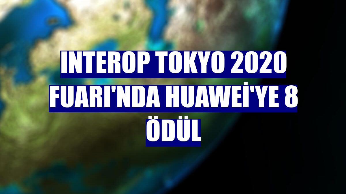 Interop Tokyo 2020 Fuarı'nda Huawei'ye 8 ödül