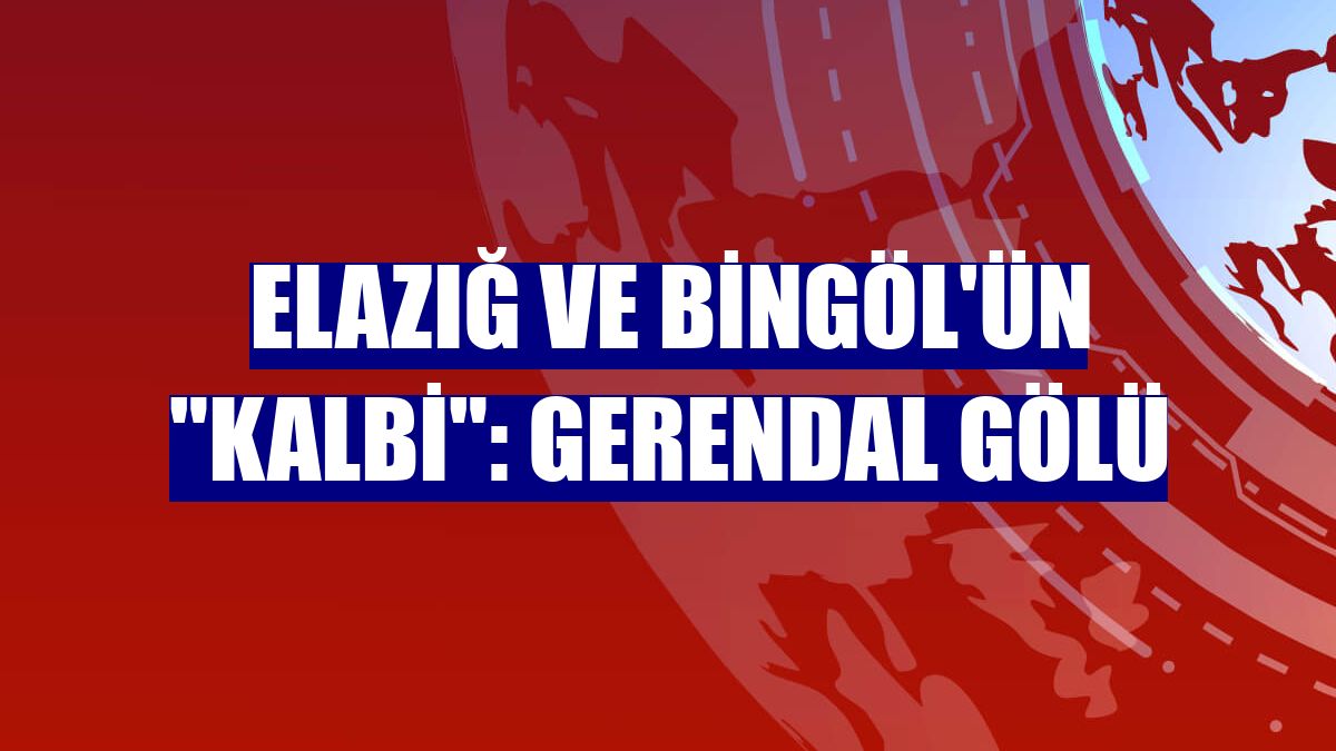 Elazığ ve Bingöl'ün "kalbi": Gerendal Gölü