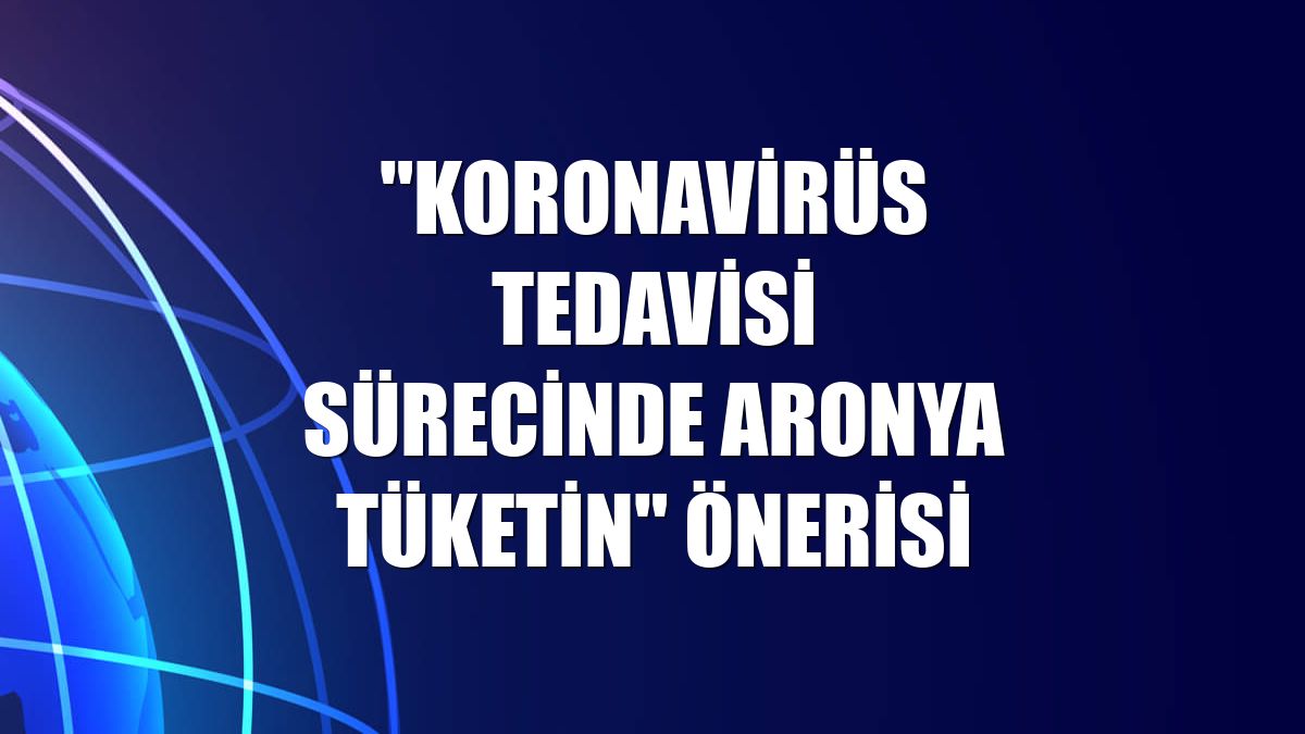 "Koronavirüs tedavisi sürecinde aronya tüketin" önerisi