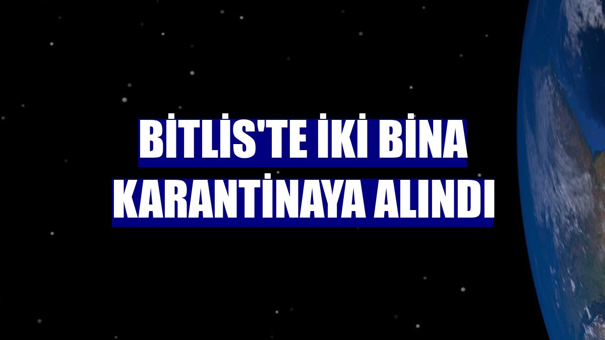 Bitlis'te iki bina karantinaya alındı