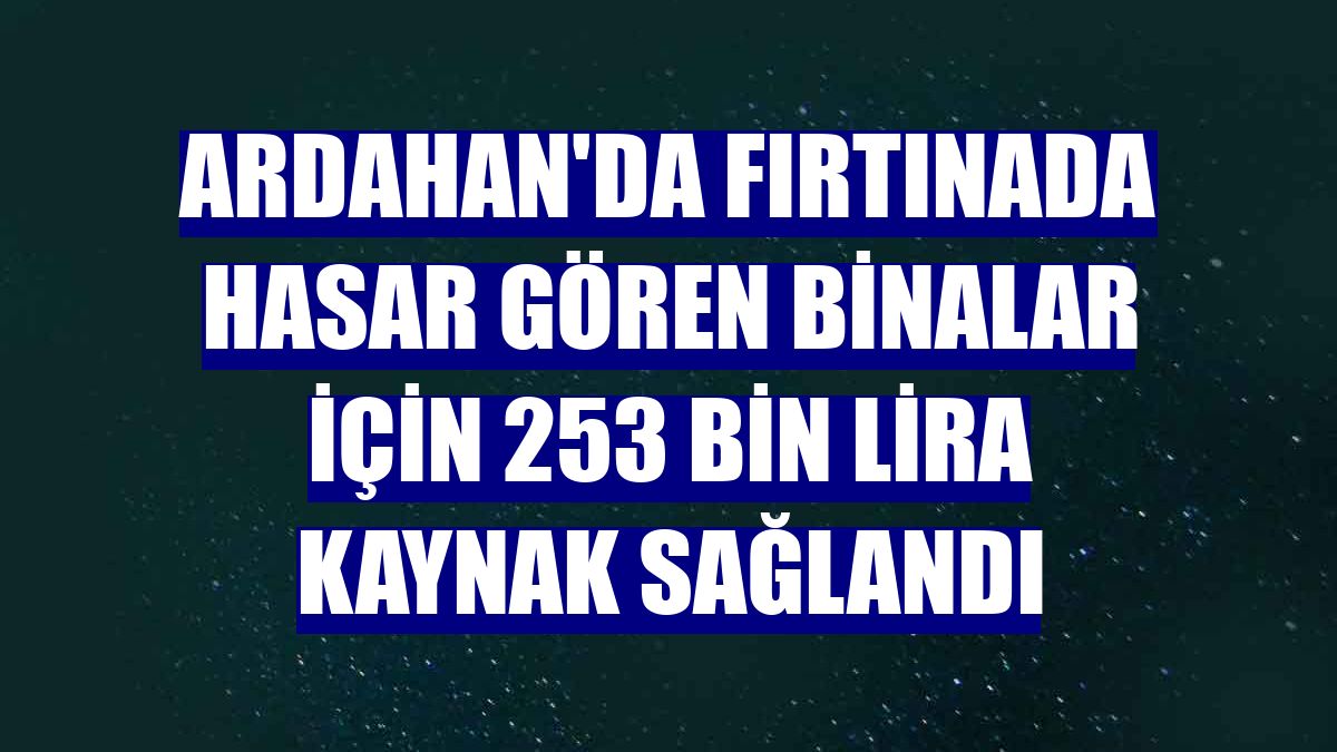 Ardahan'da fırtınada hasar gören binalar için 253 bin lira kaynak sağlandı