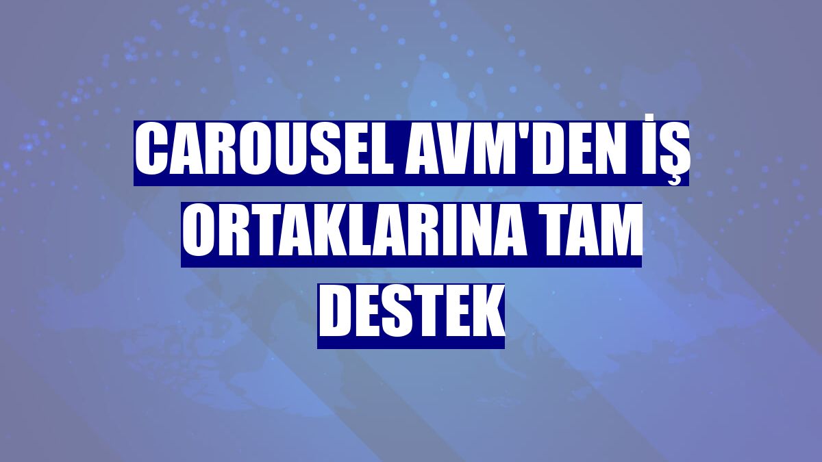 Carousel AVM'den iş ortaklarına tam destek