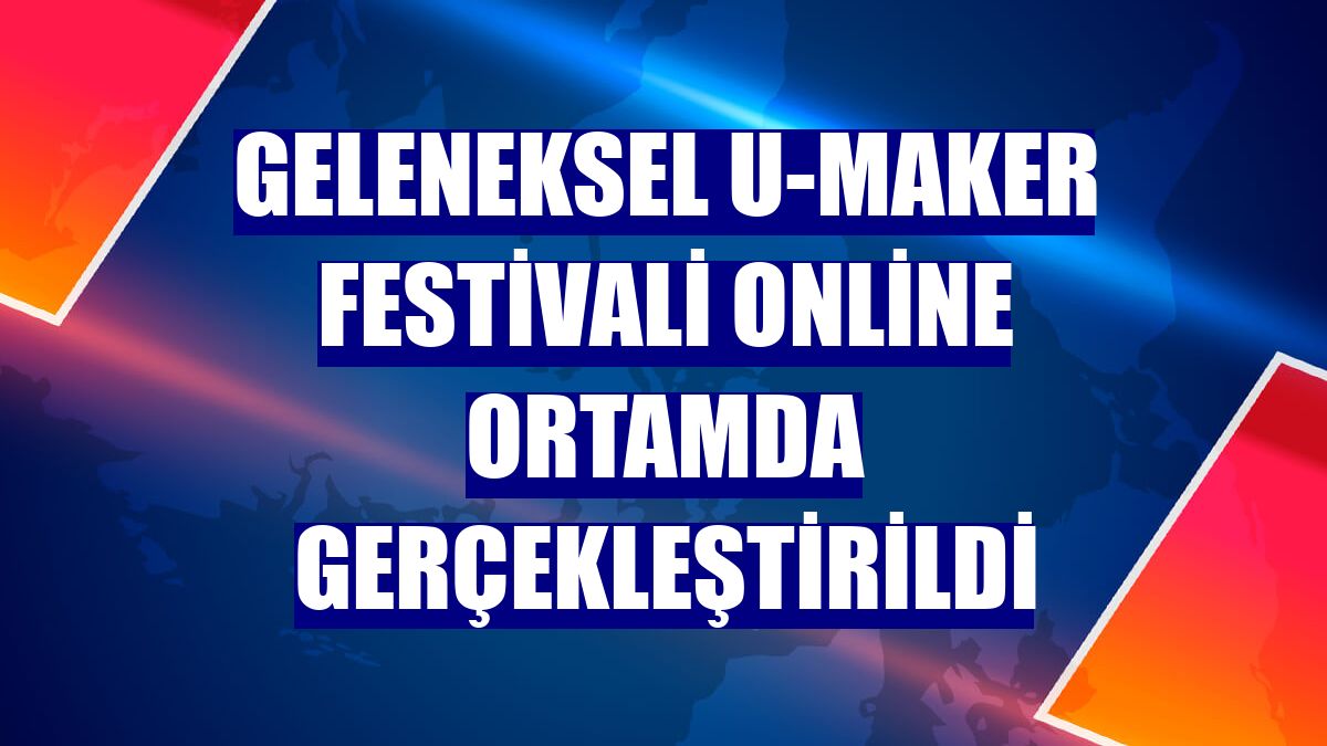 Geleneksel U-Maker Festivali online ortamda gerçekleştirildi