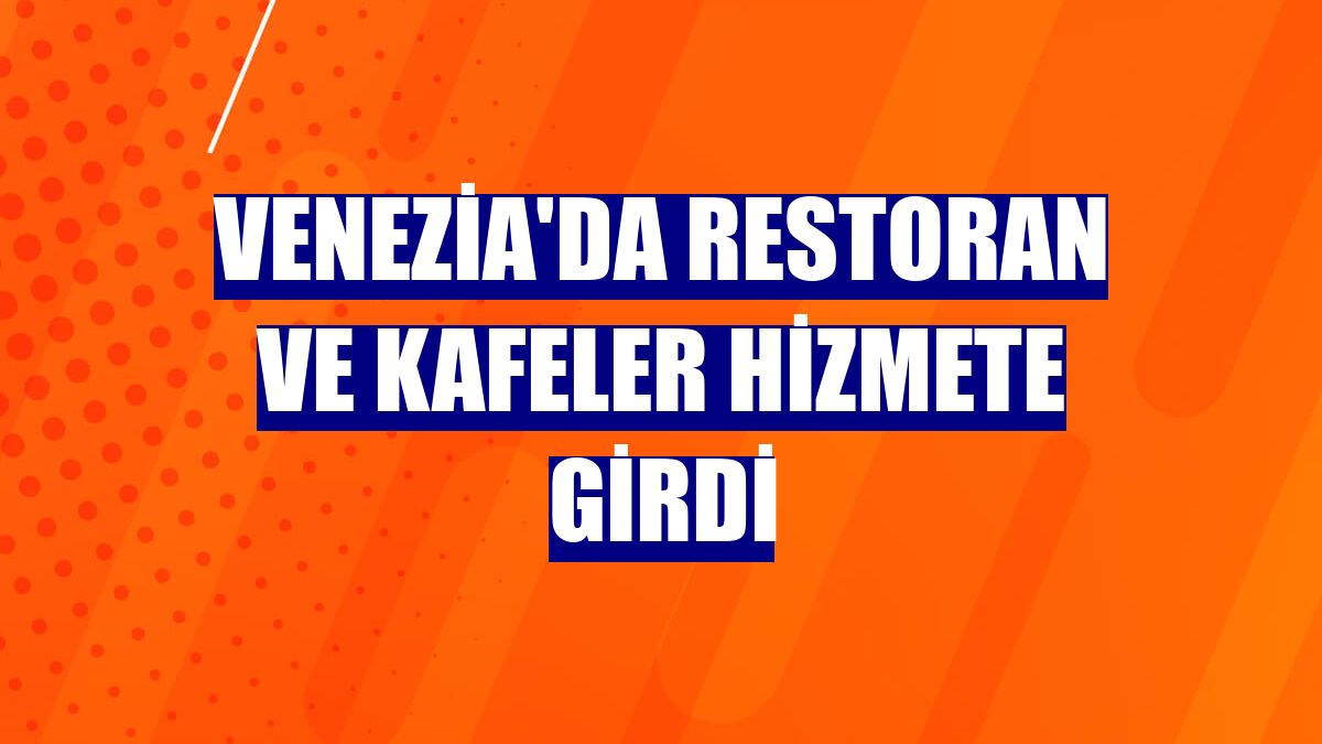 Venezia'da restoran ve kafeler hizmete girdi