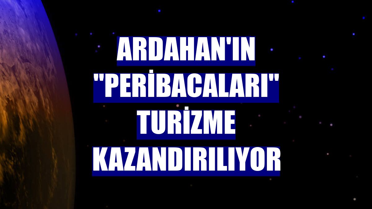 Ardahan'ın "peribacaları" turizme kazandırılıyor