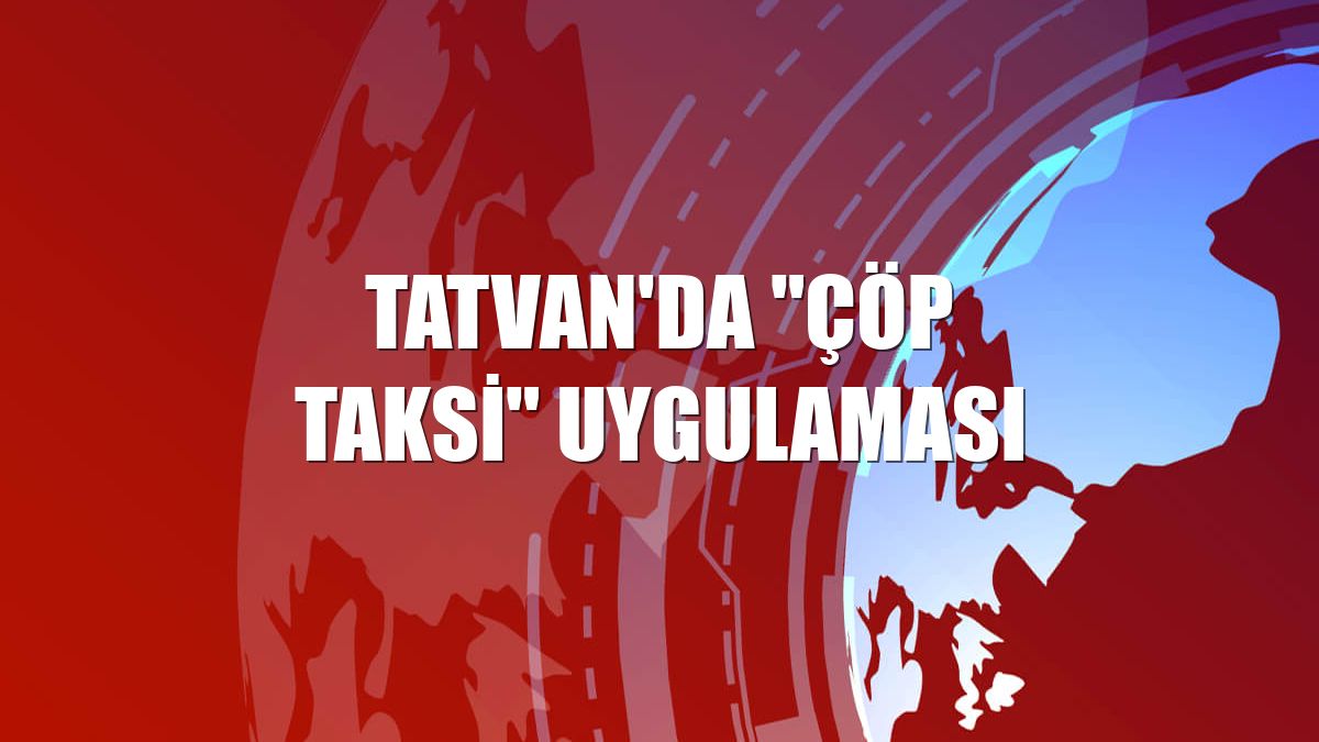 Tatvan'da "çöp taksi" uygulaması