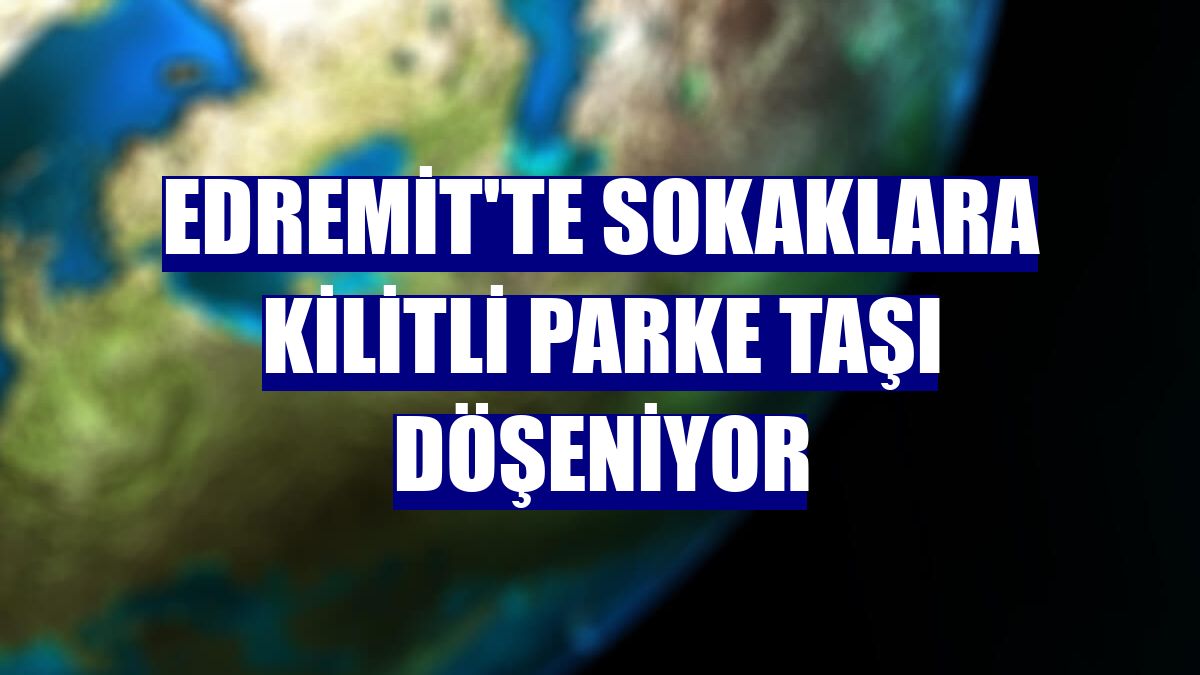 Edremit'te sokaklara kilitli parke taşı döşeniyor