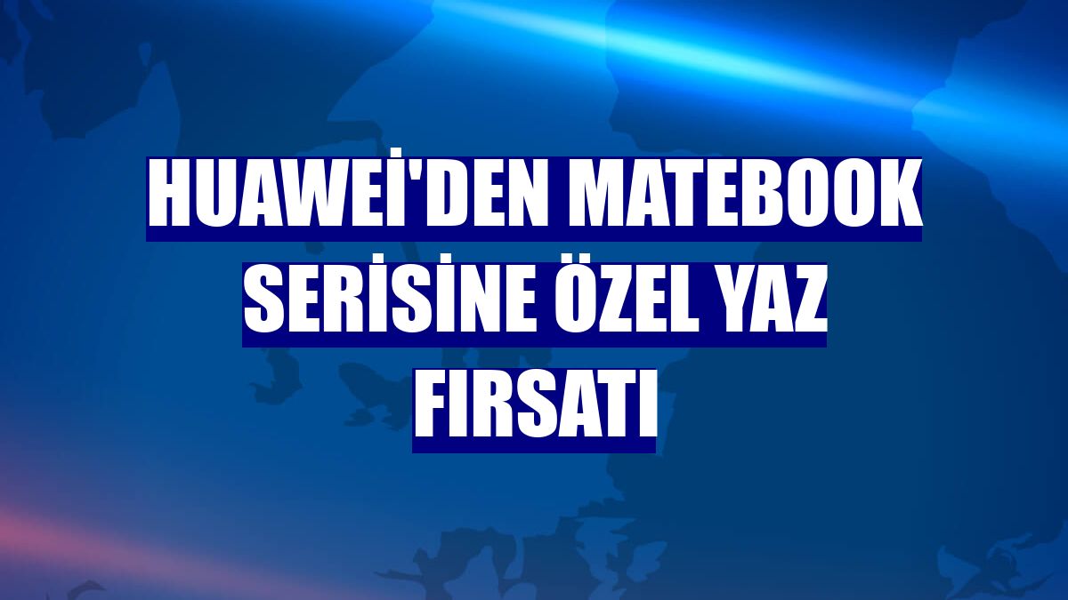Huawei'den MateBook serisine özel yaz fırsatı