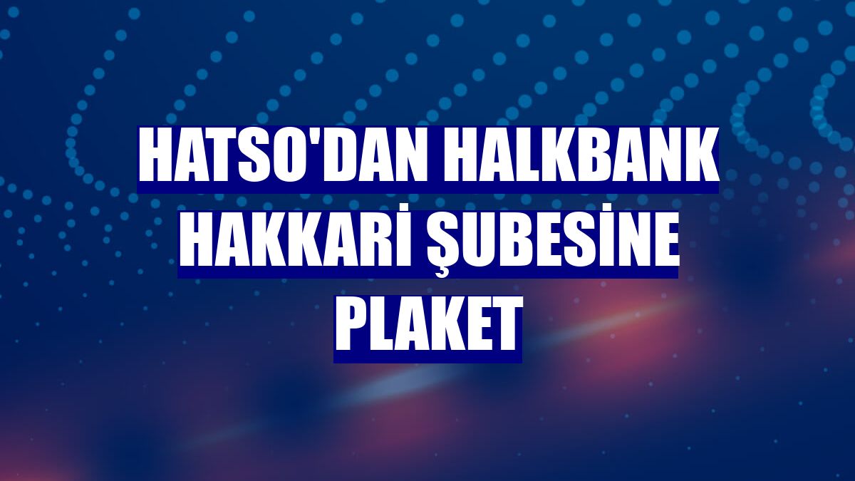 HATSO'dan Halkbank Hakkari Şubesine plaket