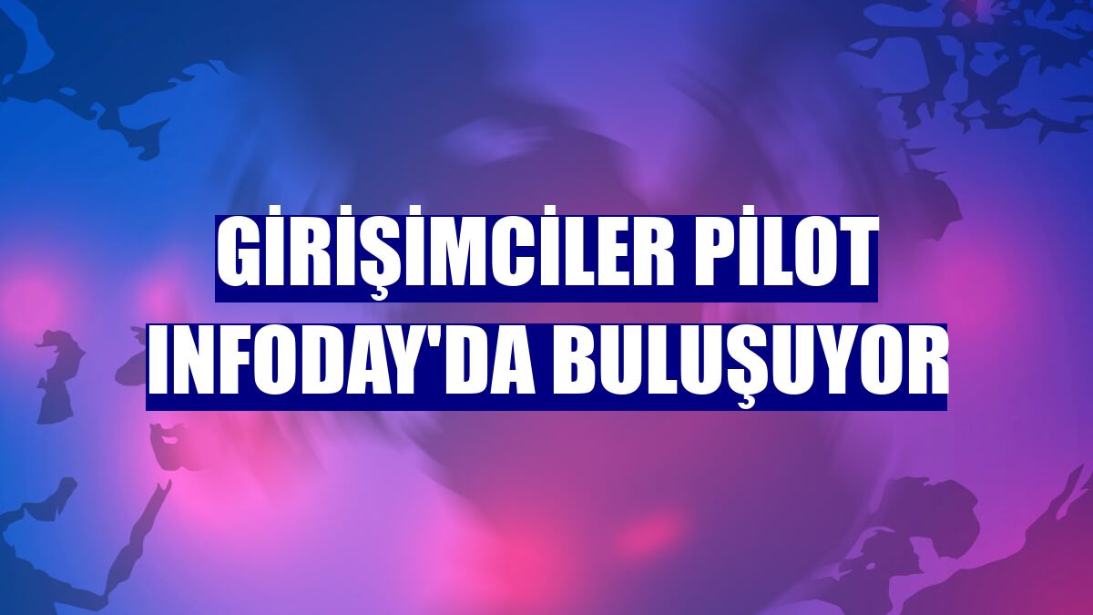 Girişimciler PİLOT Infoday'da buluşuyor