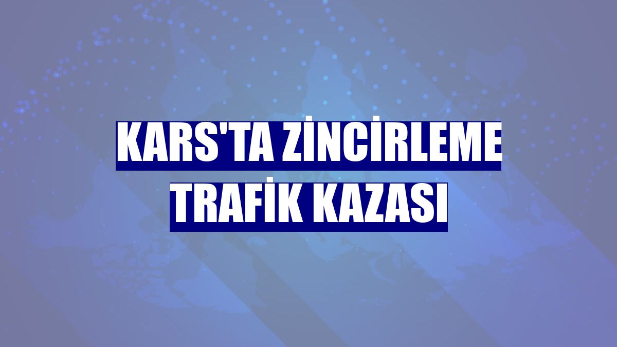 Kars'ta zincirleme trafik kazası
