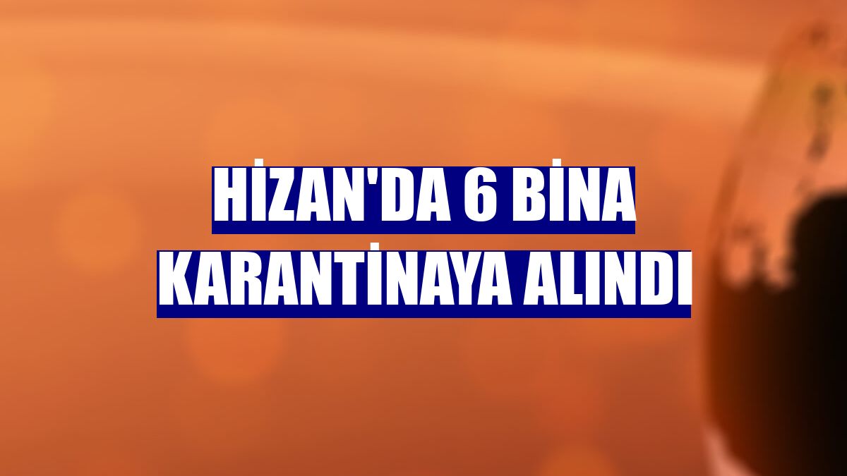 Hizan'da 6 bina karantinaya alındı