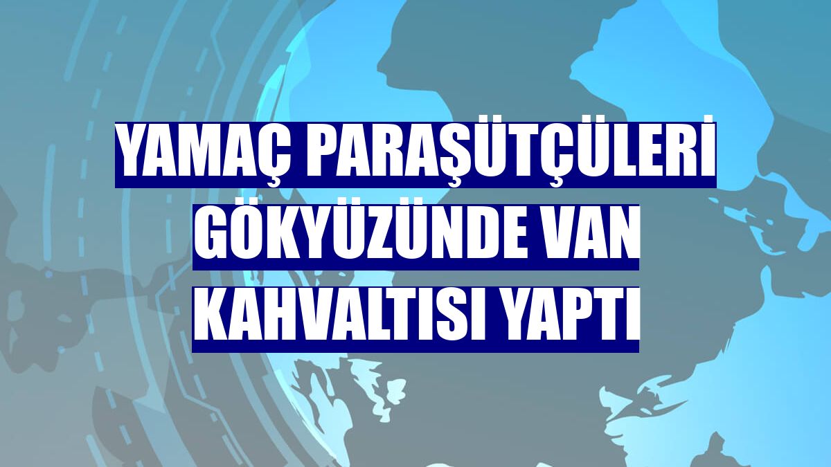 Yamaç paraşütçüleri gökyüzünde Van kahvaltısı yaptı