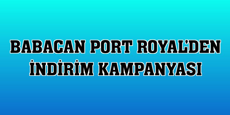 Babacan Port Royal'den indirim kampanyası