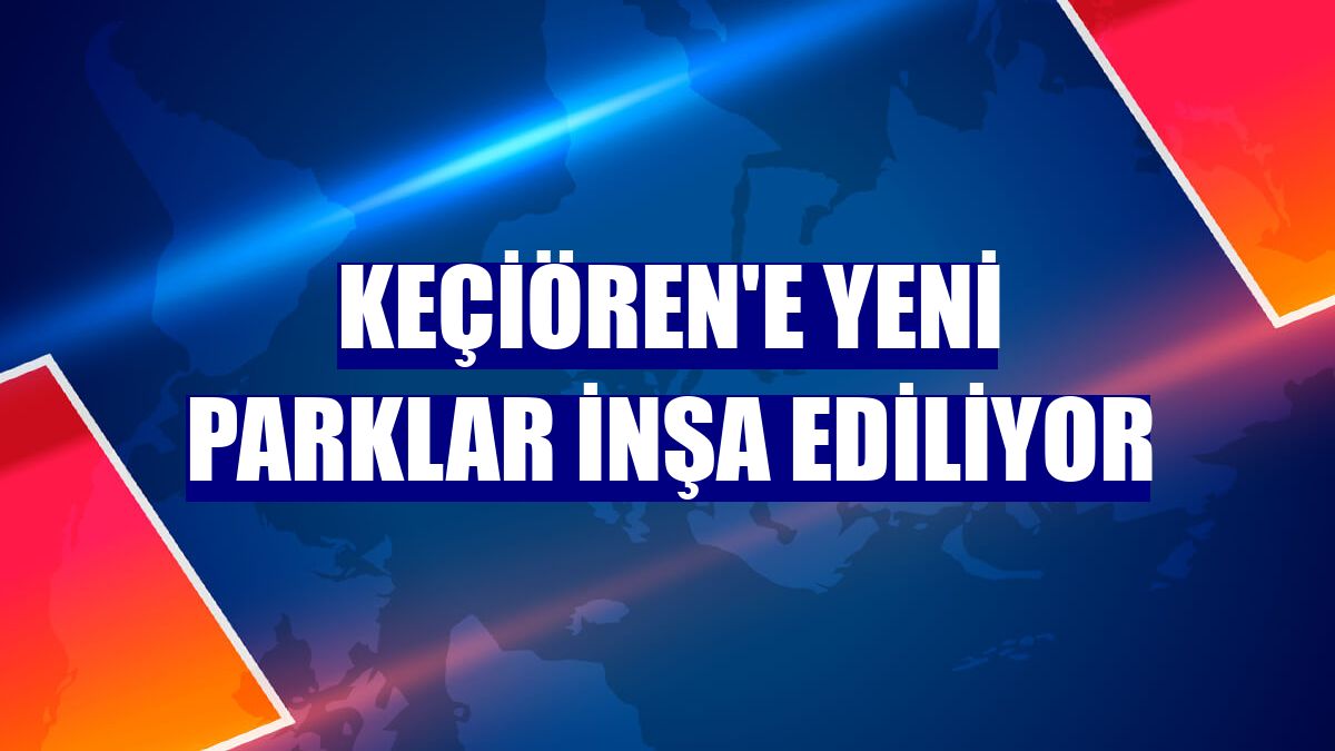 Keçiören'e yeni parklar inşa ediliyor