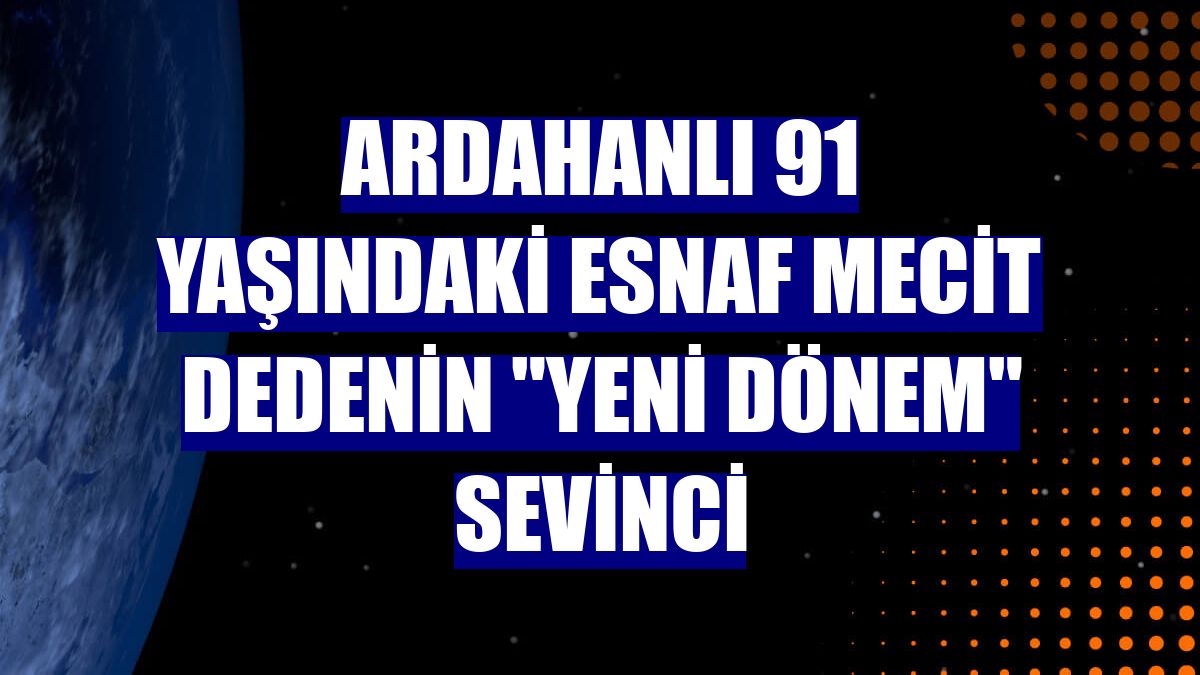Ardahanlı 91 yaşındaki esnaf Mecit dedenin "yeni dönem" sevinci