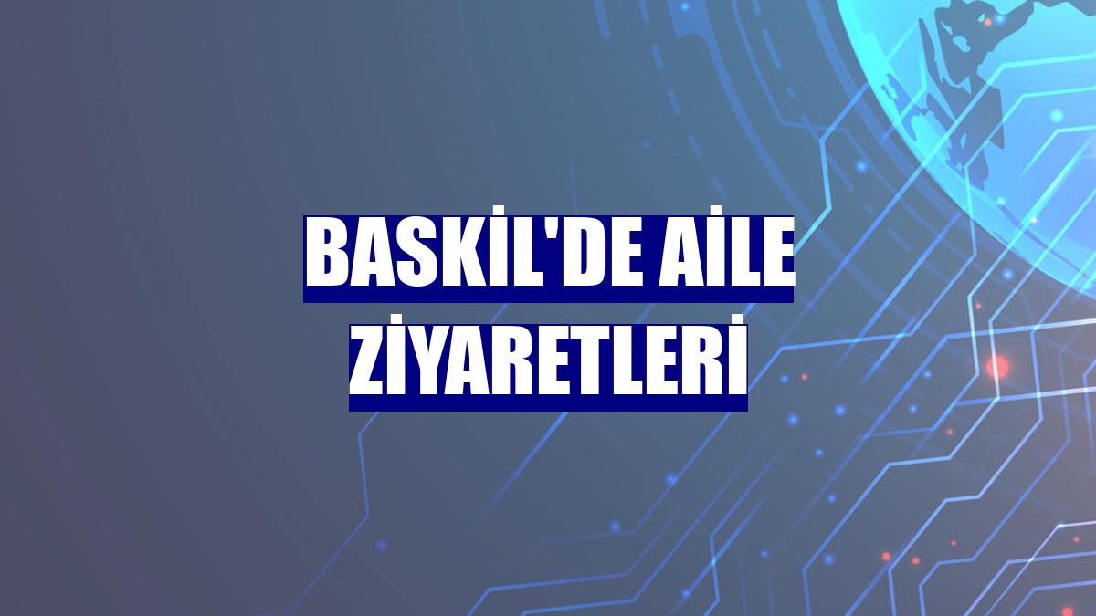 Baskil'de aile ziyaretleri