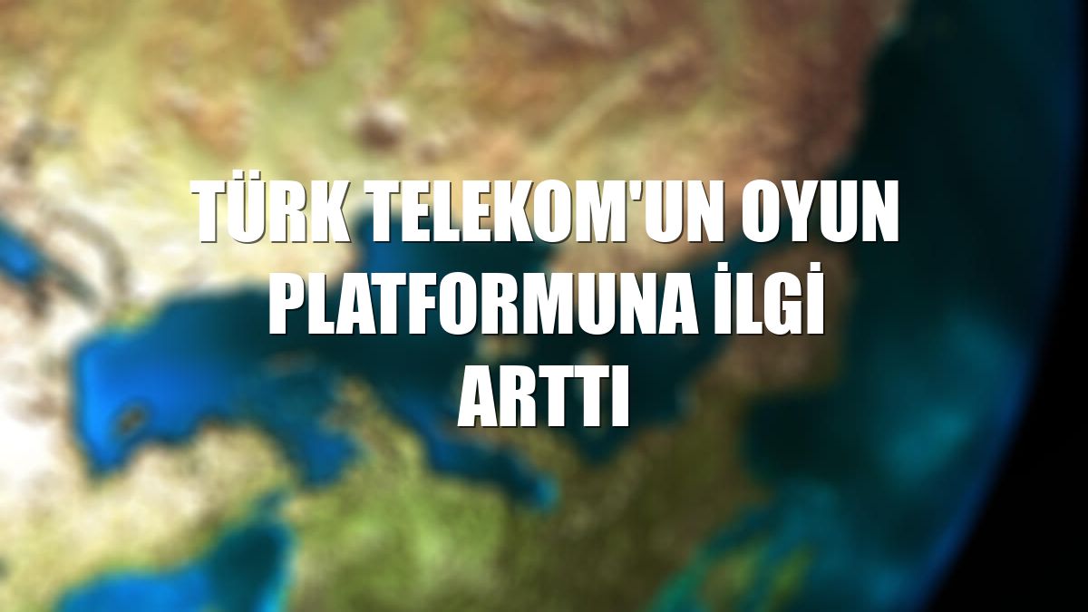 Türk Telekom'un oyun platformuna ilgi arttı