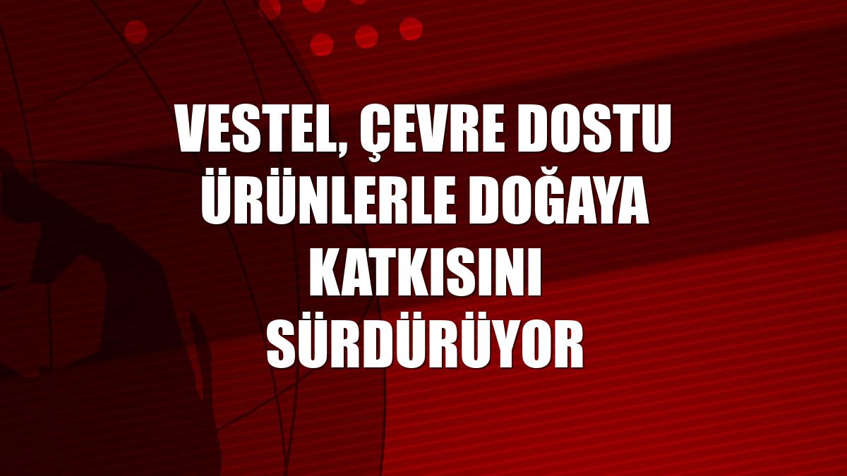 Vestel, çevre dostu ürünlerle doğaya katkısını sürdürüyor