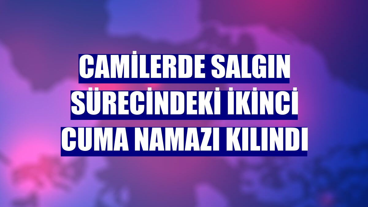 Camilerde salgın sürecindeki ikinci cuma namazı kılındı