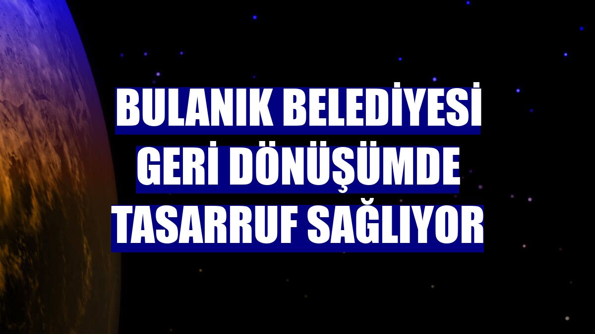 Bulanık Belediyesi geri dönüşümde tasarruf sağlıyor