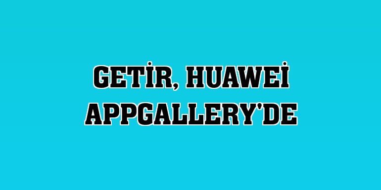 Getir, Huawei AppGallery'de