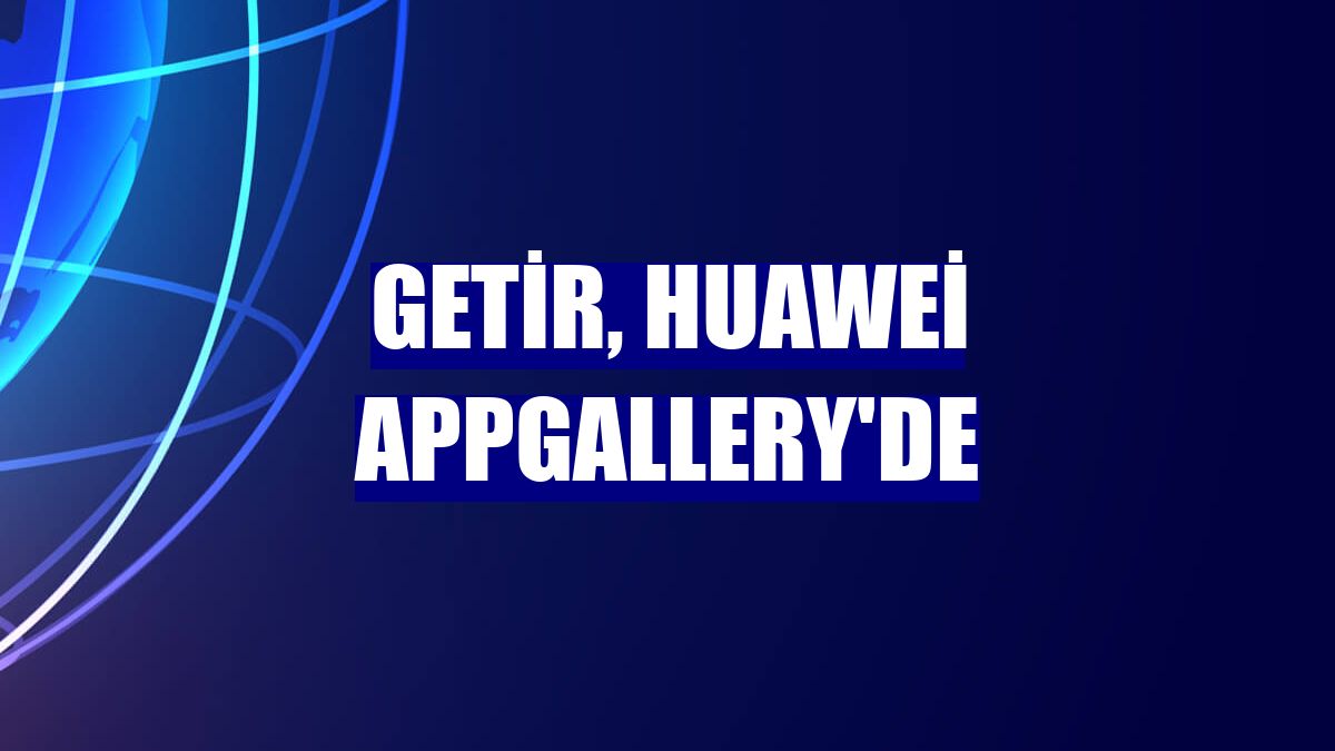 Getir, Huawei AppGallery'de