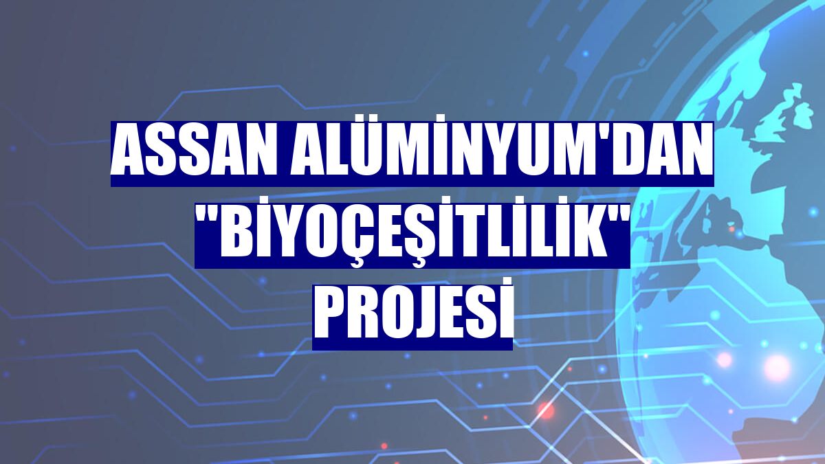 Assan Alüminyum'dan "Biyoçeşitlilik" projesi