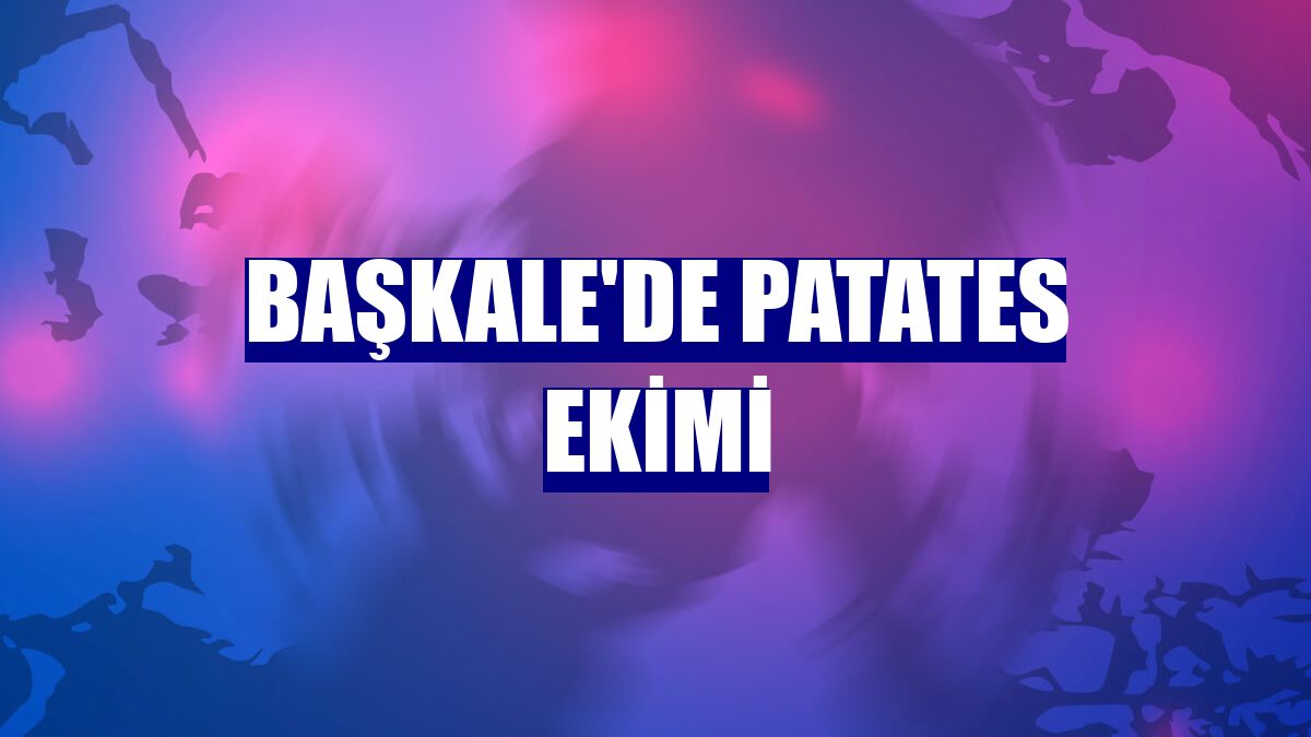 Başkale'de patates ekimi