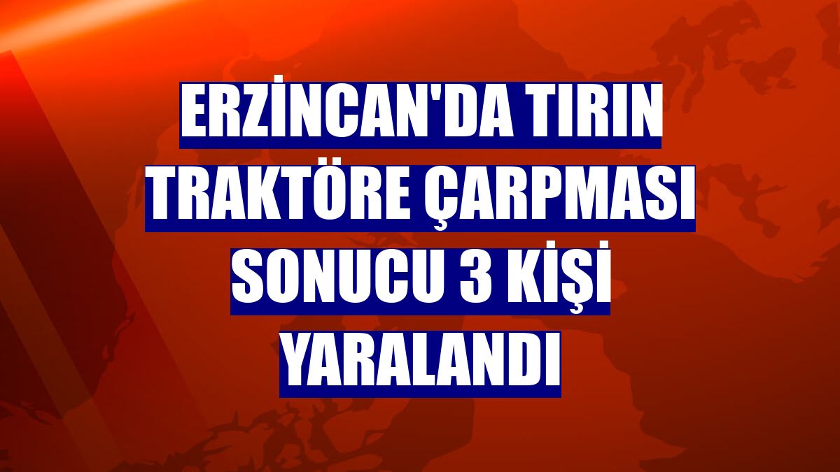 Erzincan'da tırın traktöre çarpması sonucu 3 kişi yaralandı