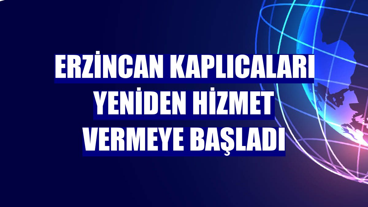Erzincan kaplıcaları yeniden hizmet vermeye başladı