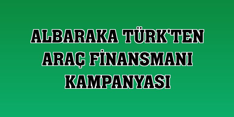 Albaraka Türk'ten araç finansmanı kampanyası