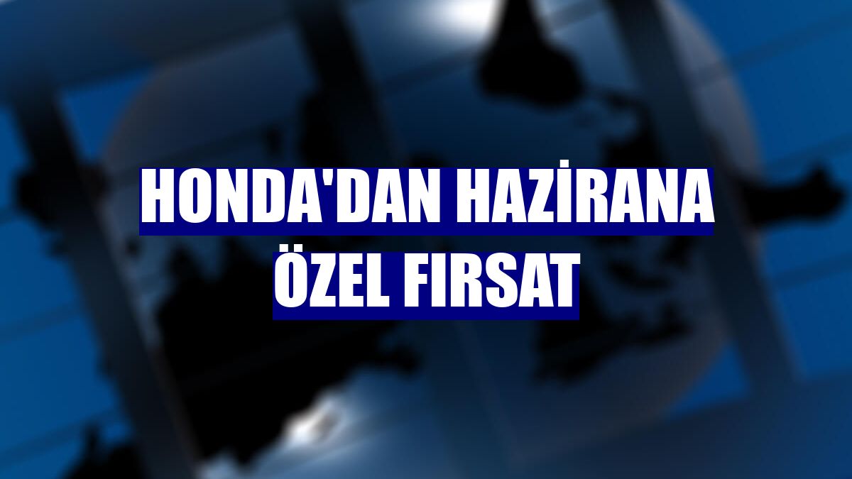 Honda'dan hazirana özel fırsat