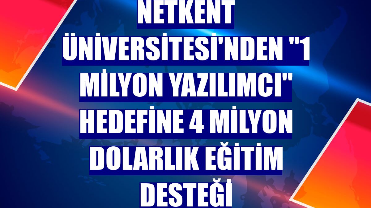 Netkent Üniversitesi'nden "1 milyon yazılımcı" hedefine 4 milyon dolarlık eğitim desteği