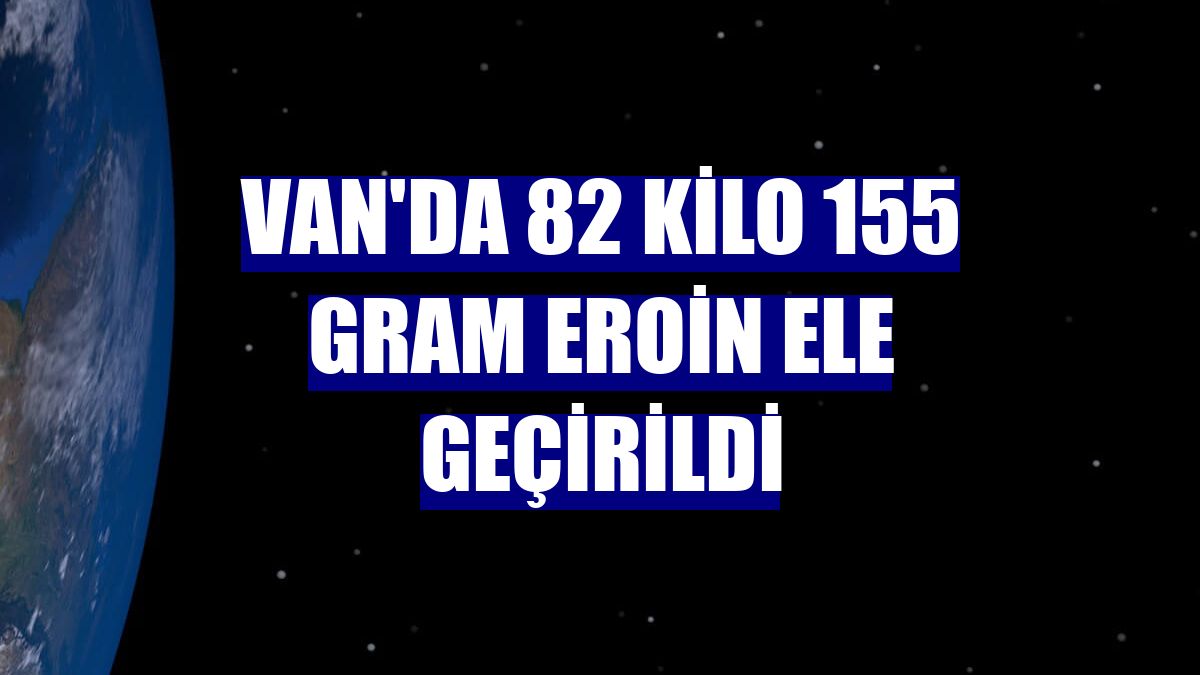 Van'da 82 kilo 155 gram eroin ele geçirildi