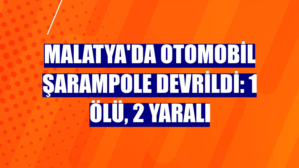 Malatya'da otomobil şarampole devrildi: 1 ölü, 2 yaralı