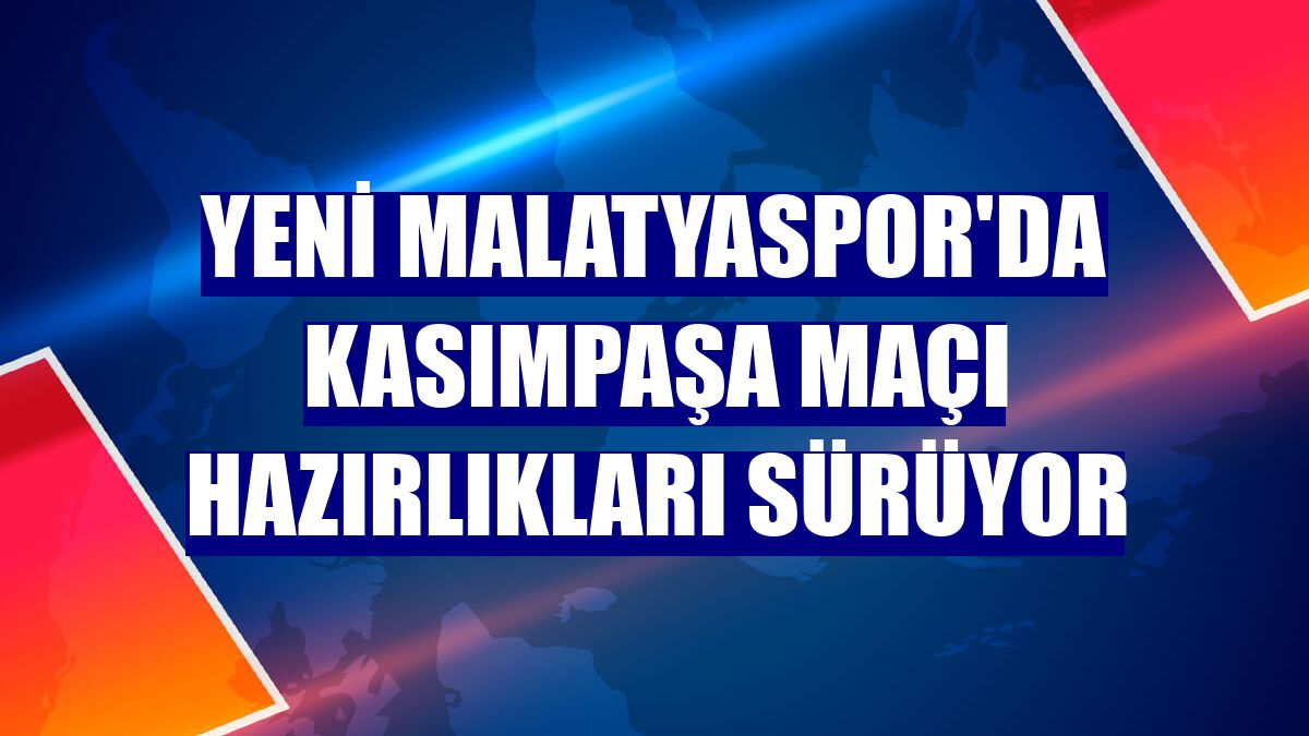 Yeni Malatyaspor'da Kasımpaşa maçı hazırlıkları sürüyor