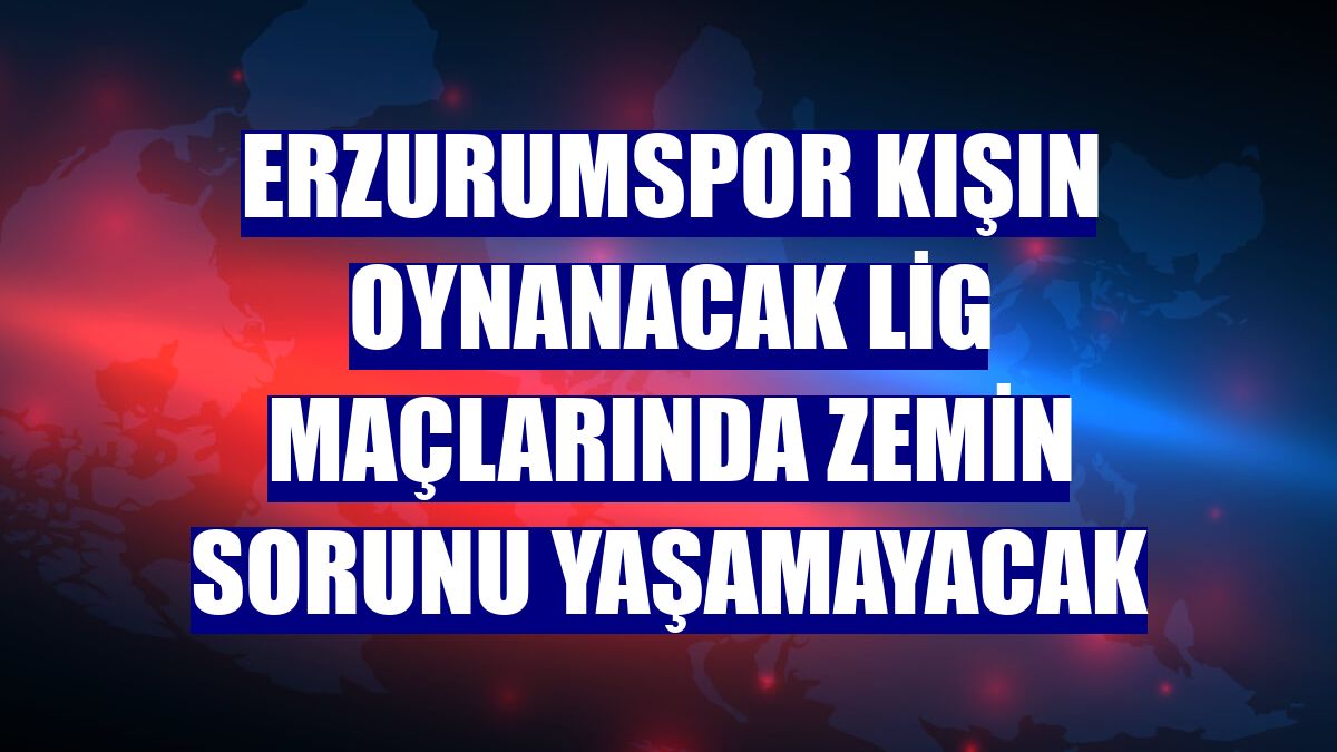 Erzurumspor kışın oynanacak lig maçlarında zemin sorunu yaşamayacak