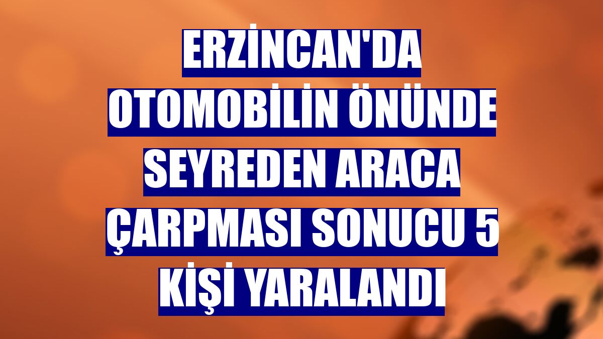 Erzincan'da otomobilin önünde seyreden araca çarpması sonucu 5 kişi yaralandı