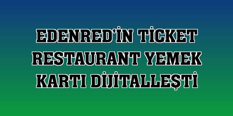 Edenred'in Ticket Restaurant Yemek Kartı dijitalleşti