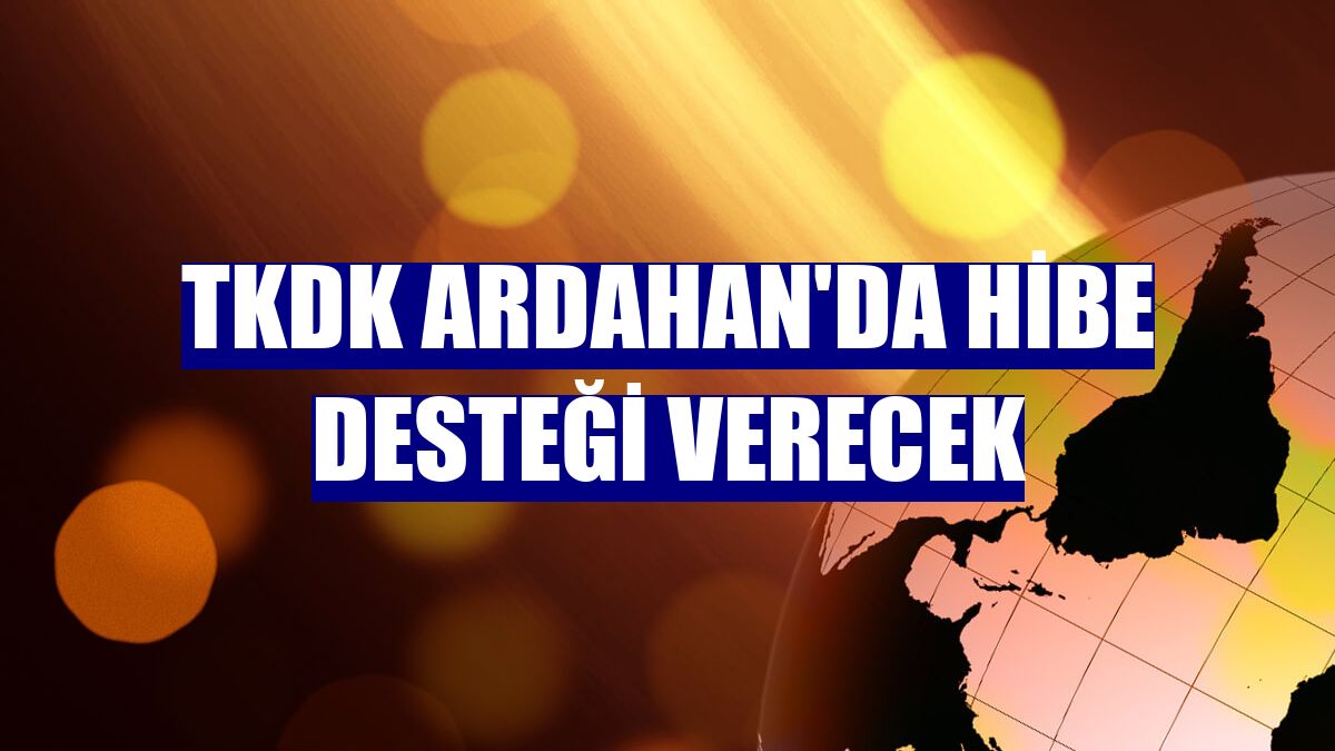 TKDK Ardahan'da hibe desteği verecek